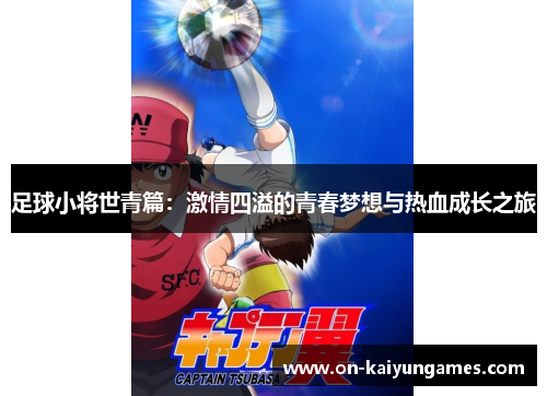 足球小将世青篇:激情四溢的青春梦想与热血成长之旅 足球小将世青篇:激情四溢的青春梦想与热血成长之旅