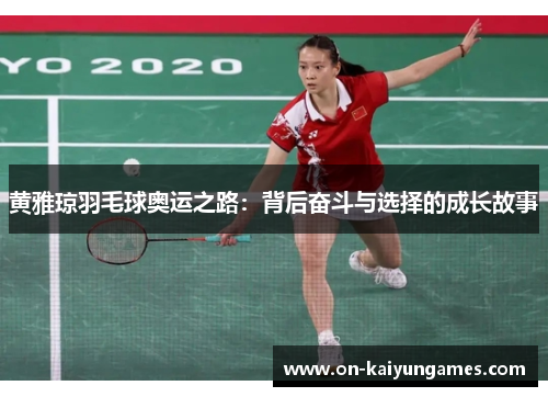 黄雅琼羽毛球奥运之路:背后奋斗与选择的成长故事 黄雅琼羽毛球奥运之路:背后奋斗与选择的成长故事